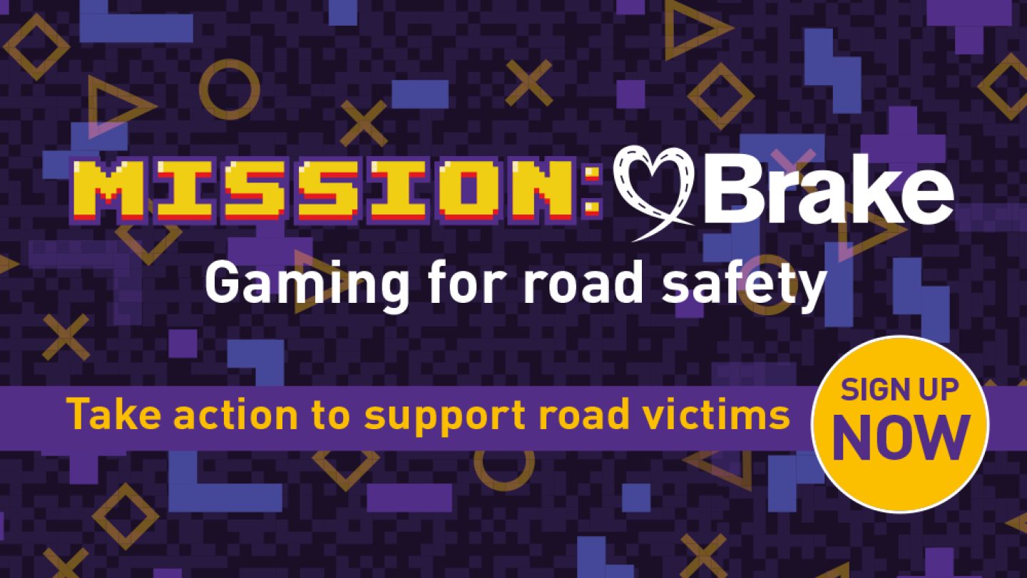 Text-based graphic image which reads "Mission:Brake. Gaming for road safety. Take action to support road victims. Sign up NOW"