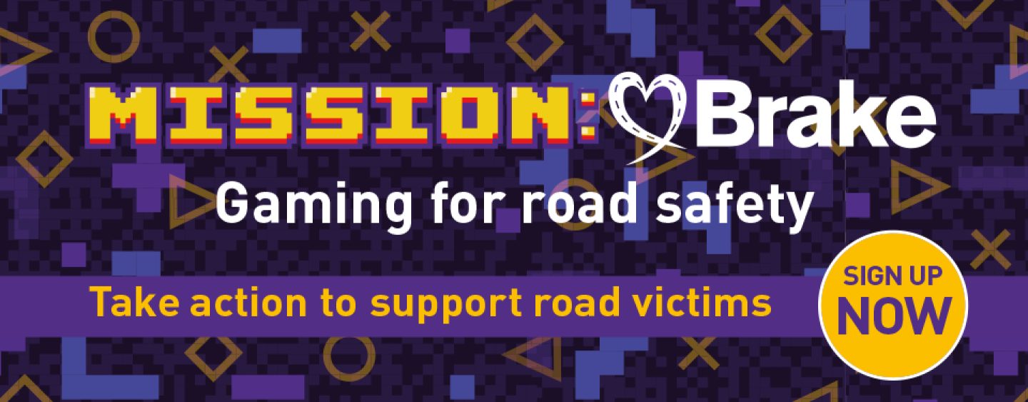 Text-based graphic image which reads "Mission:Brake. Gaming for road safety. Take action to support road victims. Sign up NOW"